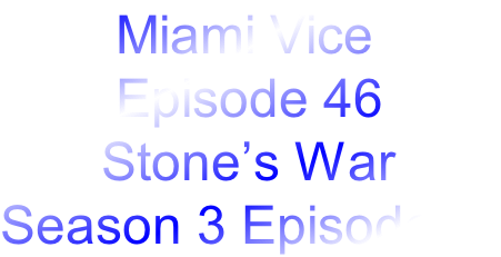         Miami Vice
        Episode 46
       Stone’s War
Season 3 Episode 2