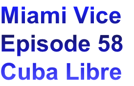 Miami Vice
Episode 58
Cuba Libre